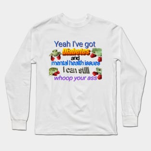 I've Got Diabetes and Mental Health Issues Long Sleeve T-Shirt